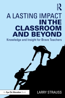 A Lasting Impact in the Classroom and Beyond : Knowledge and Insight for Brave Teachers