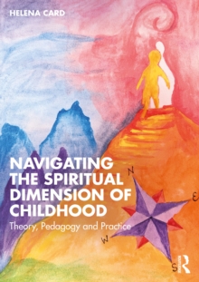 Navigating the Spiritual Dimension of Childhood : Theory, Pedagogy and Practice