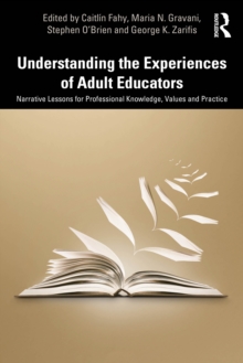 Understanding the Experiences of Adult Educators : Narrative Lessons for Professional Knowledge, Values and Practice