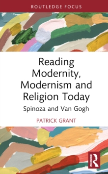 Reading Modernity, Modernism and Religion Today : Spinoza and Van Gogh