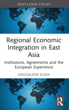 Regional Economic Integration in East Asia : Institutions, Agreements and the European Experience