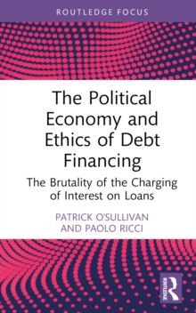 The Political Economy and Ethics of Debt Financing : The Brutality of the Charging of Interest on Loans