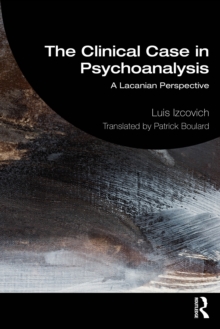 The Clinical Case in Psychoanalysis : A Lacanian Perspective