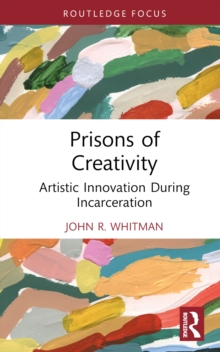 Prisons of Creativity : Artistic Innovation During Incarceration