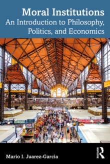 Moral Institutions : An Introduction to Philosophy, Politics, and Economics