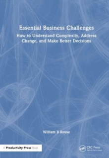 Essential Business Challenges : How To Understand Complexity, Address Change, And Make Better Decisions