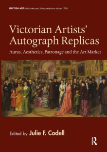 Victorian Artists' Autograph Replicas : Auras, Aesthetics, Patronage and the Art Market