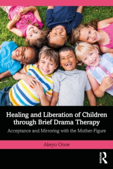 Healing and Liberation of Children through Brief Drama Therapy : Acceptance and Mirroring with the Mother-Figure