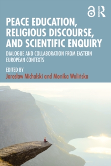 Peace Education, Religious Discourse, and Scientific Enquiry : Dialogue and Collaboration from Eastern European Contexts