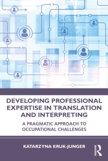 Developing Professional Expertise in Translation and Interpreting : A Pragmatic Approach to Occupational Challenges