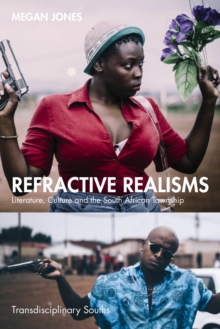 Refractive Realisms : Literature, Culture and the South African Township