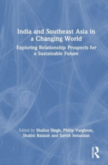 India and Southeast Asia in a Changing World : Exploring Relationship Prospects for a Sustainable Future