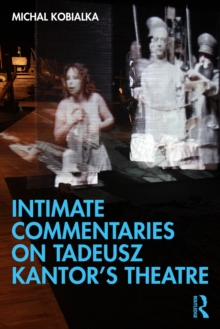 Intimate Commentaries on Tadeusz Kantors Theatre