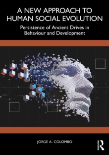 A New Approach to Human Social Evolution : Persistence of Ancient Drives in Behaviour and Development