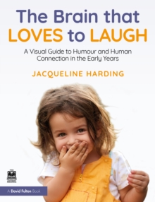 The Brain that Loves to Laugh : A Visual Guide to Hope, Humour and Human Connection in Early Childhood