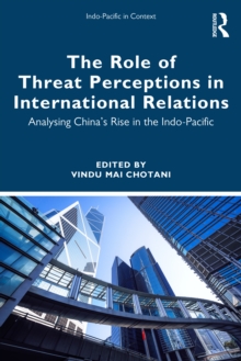The Role of Threat Perceptions in International Relations : Analysing Chinas Rise in the Indo-Pacific