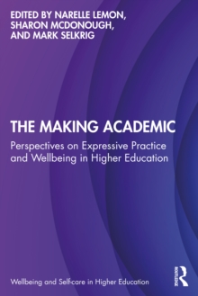 The Making Academic : Perspectives on Expressive Practice and Wellbeing in Higher Education