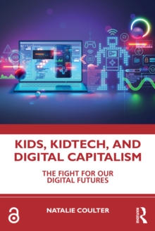 Kids, KidTech, and Digital Capitalism : The Fight for Our Digital Futures