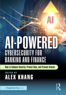 AI-Powered Cybersecurity for Banking and Finance : How to Enhance Security, Protect Data, and Prevent Attacks