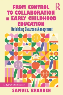 From Control to Collaboration in Early Childhood Education : Rethinking Classroom Management