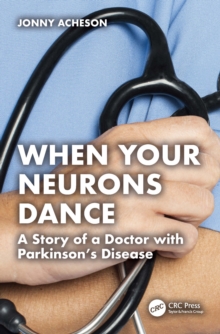 When Your Neurons Dance : A Story of a Doctor with Parkinsons Disease