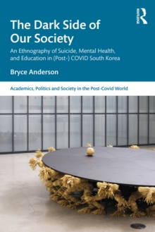 The Dark Side of Our Society : An Ethnography of Suicide, Mental Health, and Education in (Post-) COVID South Korea