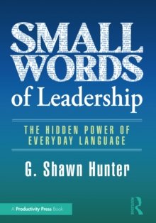 Small Words of Leadership : The Hidden Power of Everyday Language