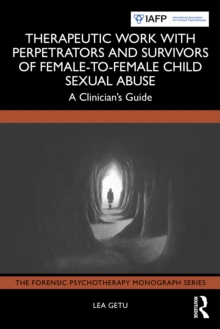 Therapeutic Work with Perpetrators and Survivors of Female-to-Female Child Sexual Abuse : A Clinicians Guide