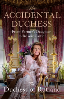 The Accidental Duchess : From Farmer's Daughter to Belvoir Castle