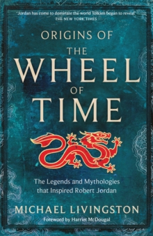 Origins of The Wheel of Time : The Legends and Mythologies that Inspired Robert Jordan