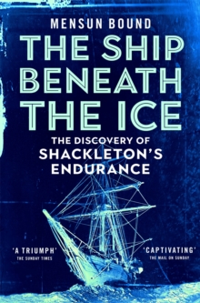 The Ship Beneath the Ice : Sunday Times Bestseller - The Gripping Story of Finding Shackleton's Endurance