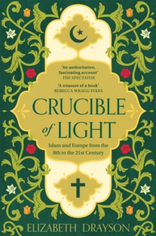 Crucible of Light : Islam and Europe from the 8th to the 21st Century