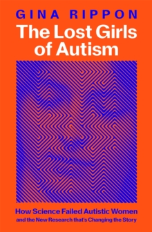The Lost Girls of Autism : The Untold Story of Women on the Spectrum