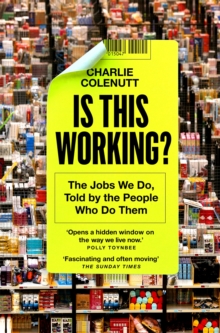 Is This Working? : The Jobs We Do, Told by the People Who Do Them