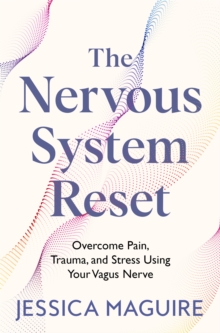 The Nervous System Reset : Overcome Pain, Trauma and Stress Using Your Vagus Nerve