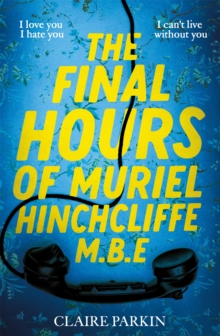 The Final Hours of Muriel Hinchcliffe : A delicious novel of a friendship gone sour, jealousy and the ultimate revenge . . .