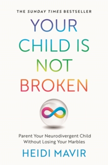 Your Child is Not Broken : Parent Your Neurodivergent Child Without Losing Your Marbles