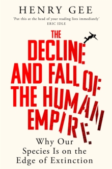 The Decline and Fall of the Human Empire : Why Our Species Is on the Edge of Extinction