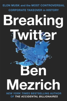 Breaking Twitter : Elon Musk and the Most Controversial Corporate Takeover in History