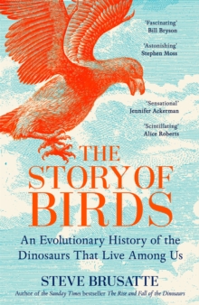 The Story of Birds : An Evolutionary History of the Dinosaurs That Live Among Us