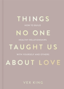 Things No One Taught Us About Love : THE SUNDAY TIMES BESTSELLER. How to Build Healthy Relationships with Yourself and Others