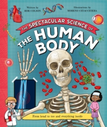 The Spectacular Science  of the Human Body : From head to toe and everything inside