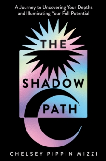 The Shadow Path : A Journey to Uncovering Your Depths and Illuminating Your Full Potential