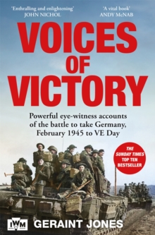 Voices of Victory : Powerful eye-witness accounts of the battle to take Germany, Feb 1945 to VE Day