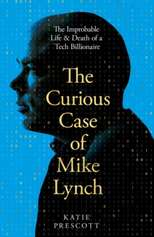 Pan Macmillan Curious Case Of Mike Lynch , The Improbable Life & Death Of A Tech Billionaire