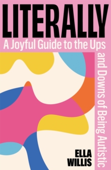 Literally : A Joyful Guide to the Ups and Downs of Being Autistic