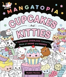 Mangatopia Cupcakes and Kitties : A Cuteness Overload Colouring Book of Anime and Manga