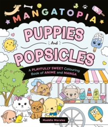 Mangatopia Puppies and Popsicles : A Playfully Sweet Colouring Book of Anime and Manga