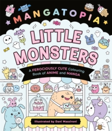 Mangatopia Little Monsters : A Ferociously Cute Colouring Book of Anime and Manga