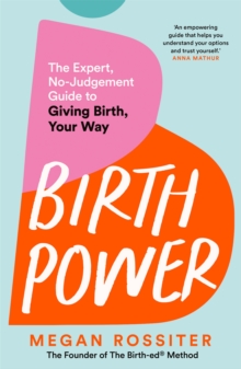 Birth Power : The Expert, No-Judgement Guide to Giving Birth, Your Way